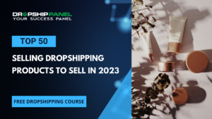 Top 50 Selling Dropshipping Products to Sell in 2023